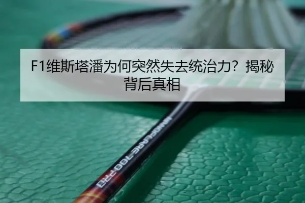 F1维斯塔潘为何突然失去统治力？揭秘背后真相
